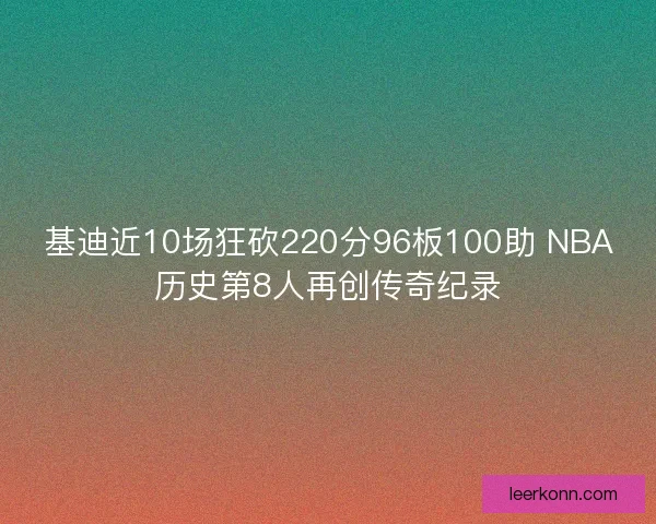 基迪近10场狂砍220分96板100助 NBA历史第8人再创传奇纪录